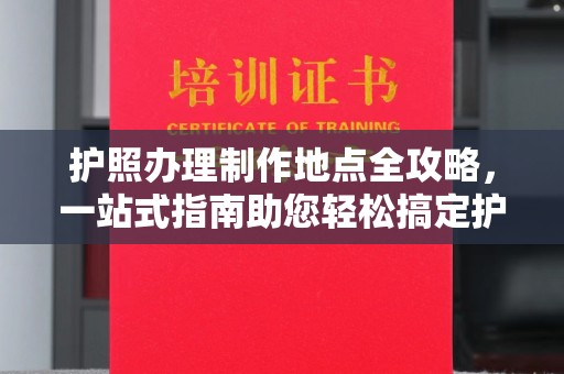宽甸护照办理制作地点全攻略，一站式指南助您轻松搞定护照